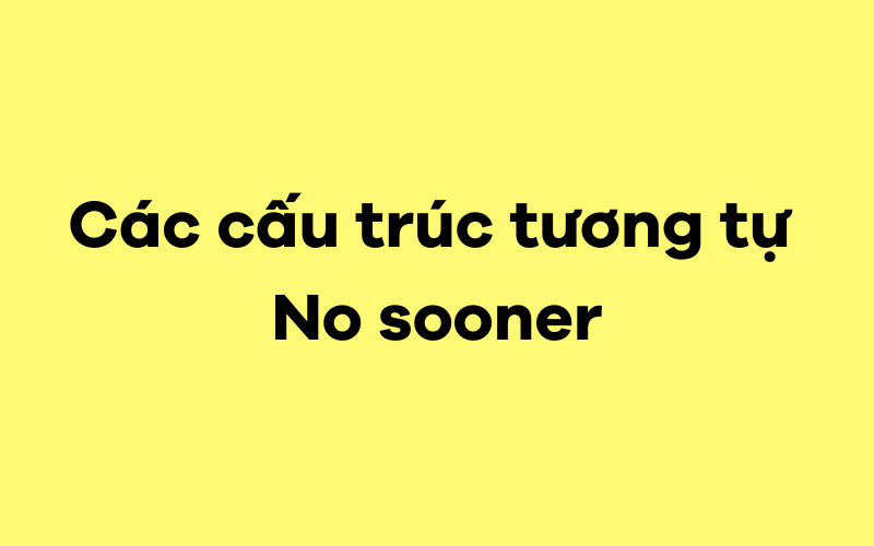 Các cấu trúc tương tự No sooner