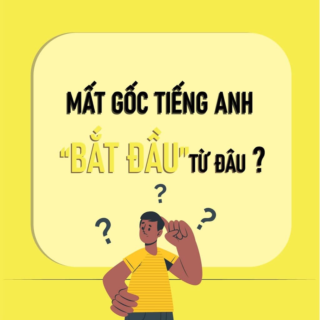 Mất gốc tiếng anh bắt đầu từ đâu