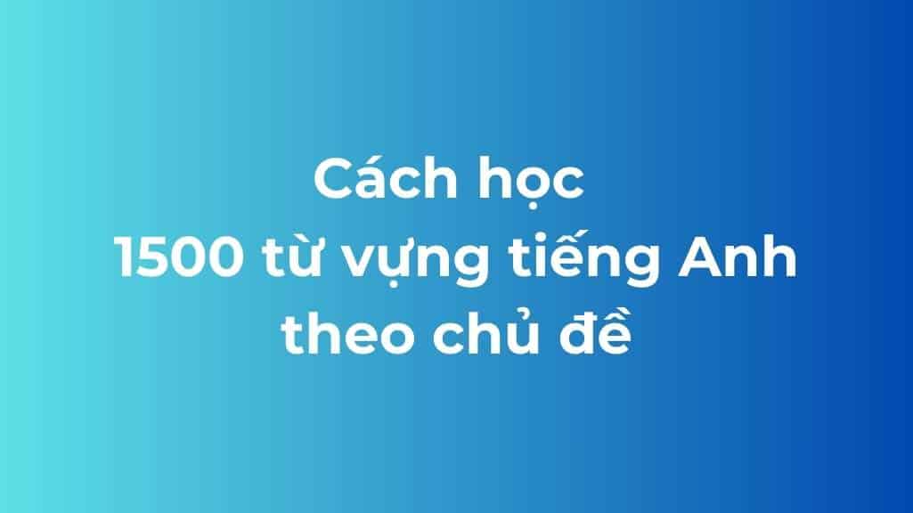 cach hoc 1500 tu vung tieng anh theo chu de