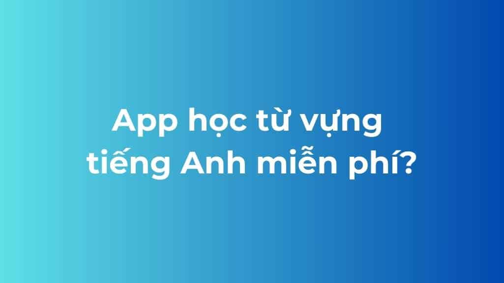 co nen hoc tu vung tieng anh qua app