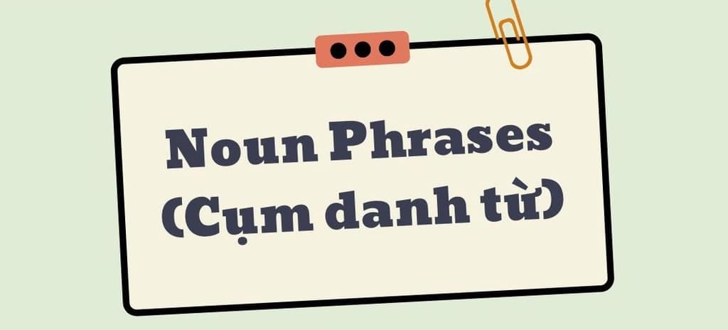 Cụm danh từ là gì