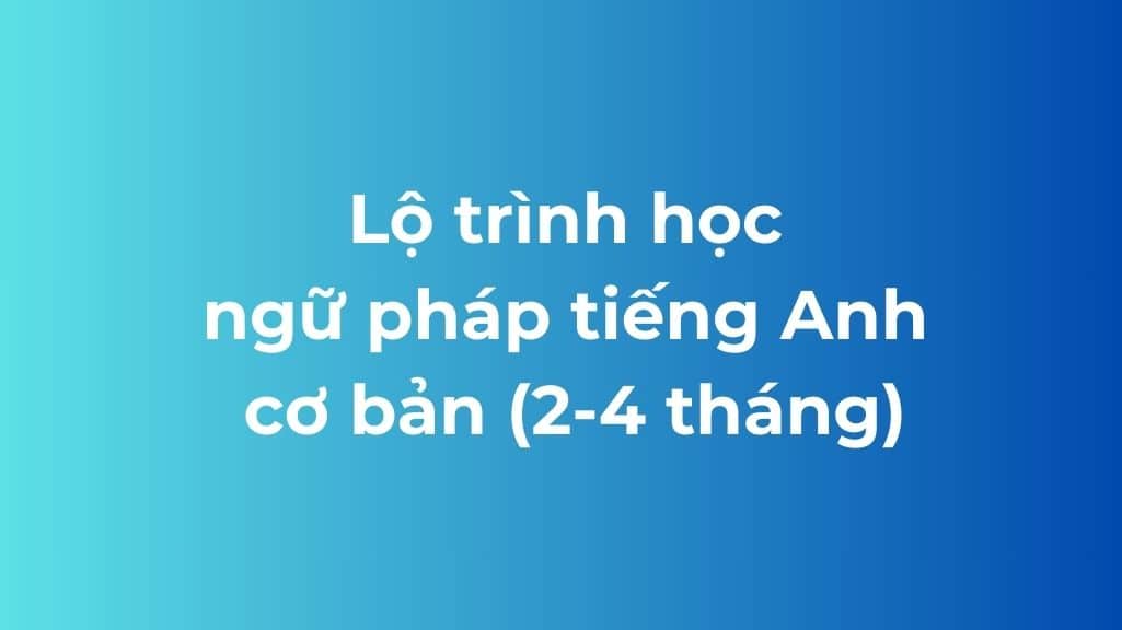 lo trinh hoc ngu phap tieng anh co ban 2 4 thang