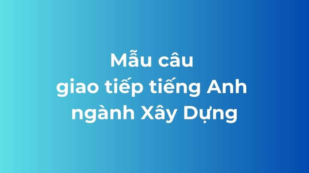 mau cau giao tiep co tu vung tieng anh nganh xay dung