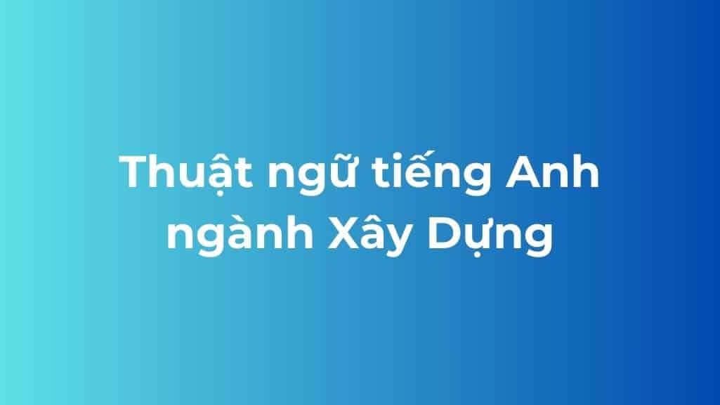 thuat ngu tieng anh nganh xay dung