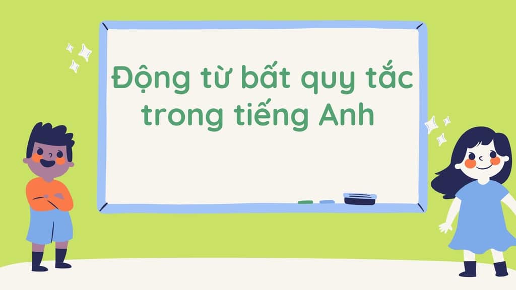 Tìm hiểu động từ bất quy tắc là gì