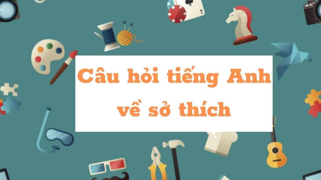 Câu hỏi về sở thích tiếng anh