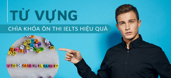 Từ vựng là chìa khóa chinh phục bài thi IELTS