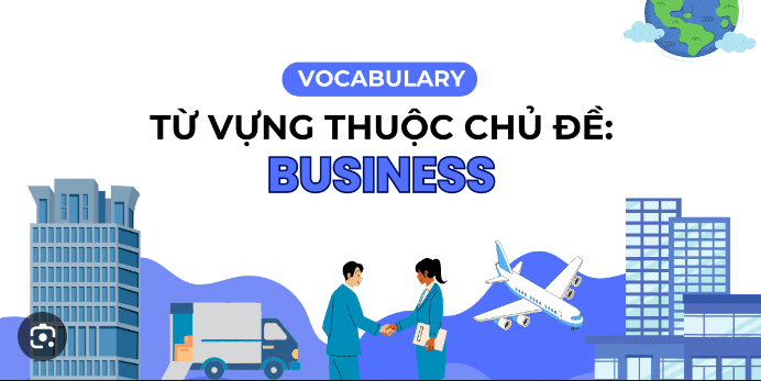 → Từ vựng TOEIC chủ đề Business Planning (Kế hoạch kinh doanh)
