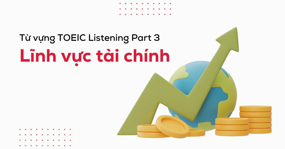 → Từ vựng TOEIC chủ đề Investments (Đầu tư)