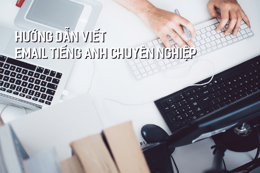 Hướng dẫn cách viết một email tiếng Anh thương mại chi tiết 