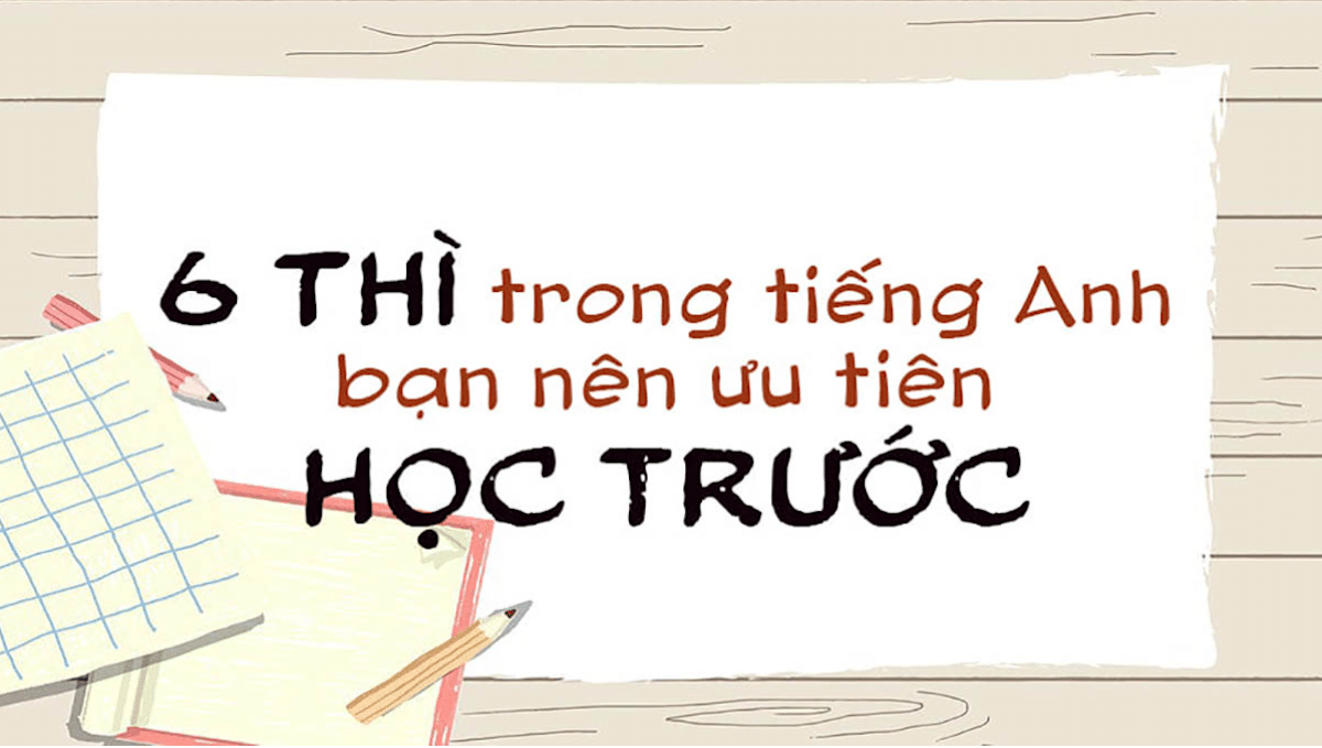 Nắm vững 6 thì cơ bản trong tiếng Anh 