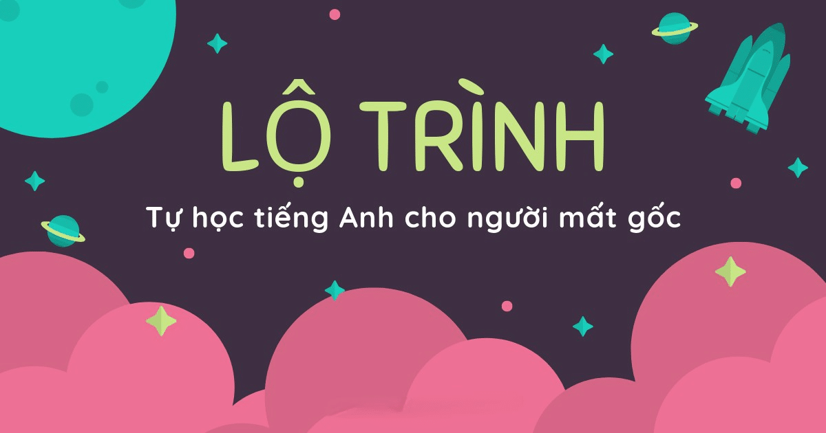 Người mất gốc cần làm gì trước khi bắt đầu lộ trình học tiếng Anh?