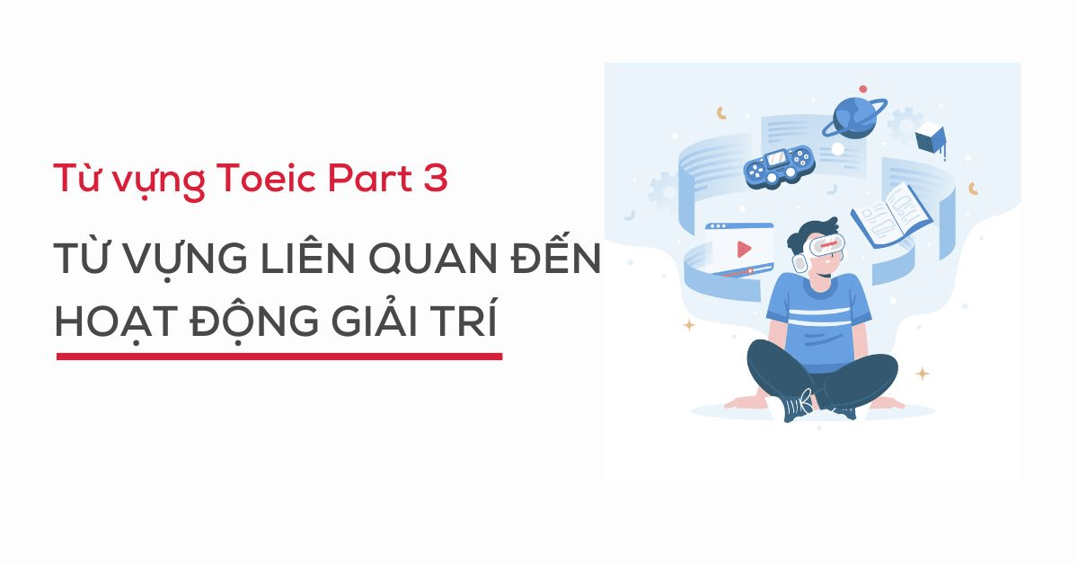 → Từ vựng TOEIC chủ đề Entertainment (Giải trí)