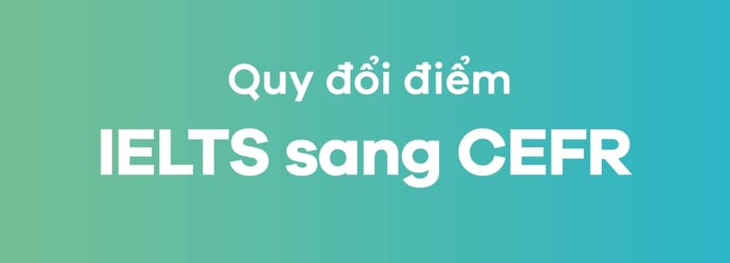 Quy đổi điểm IELTS sang CEFR