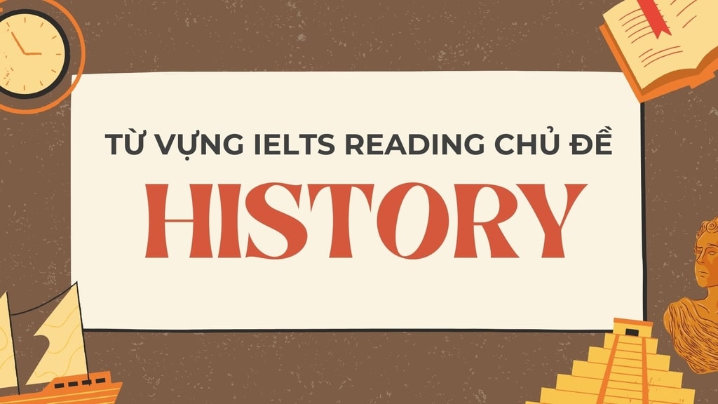 Từ vựng IELTS Reading chủ đề History
