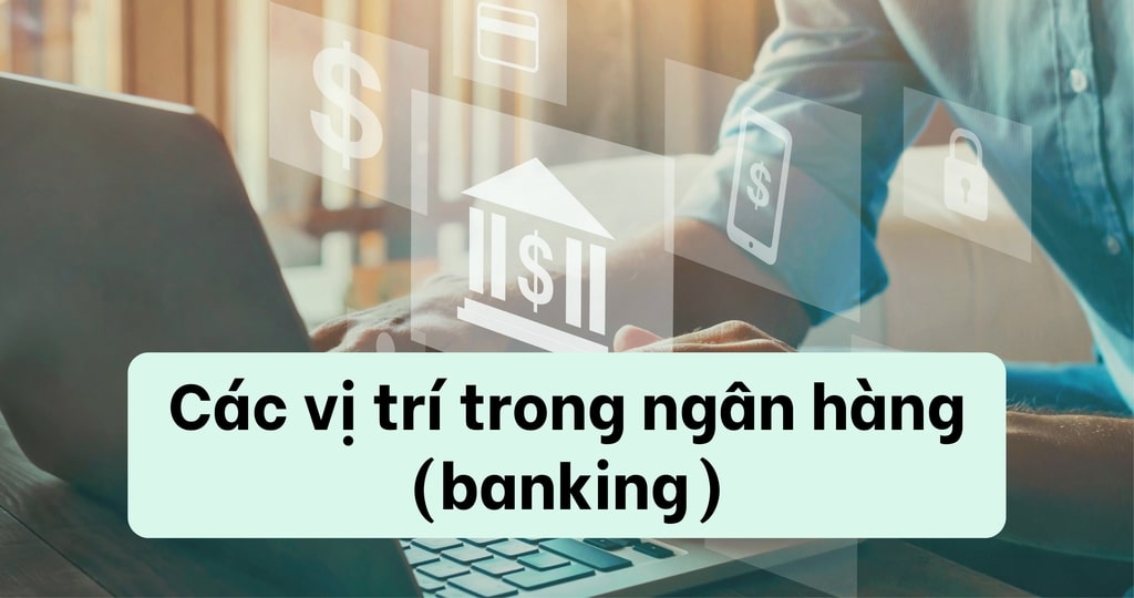 Từ vựng các vị trí trong ngân hàng